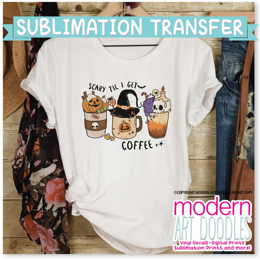Scary Til I get Coffee Halloween Sublimation Print - Ready to Press - Ready to Ship