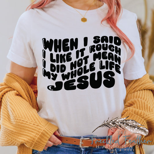 When I Said I Like It Rough I Did Not Mean My Life Jesus Unisex t-shirt