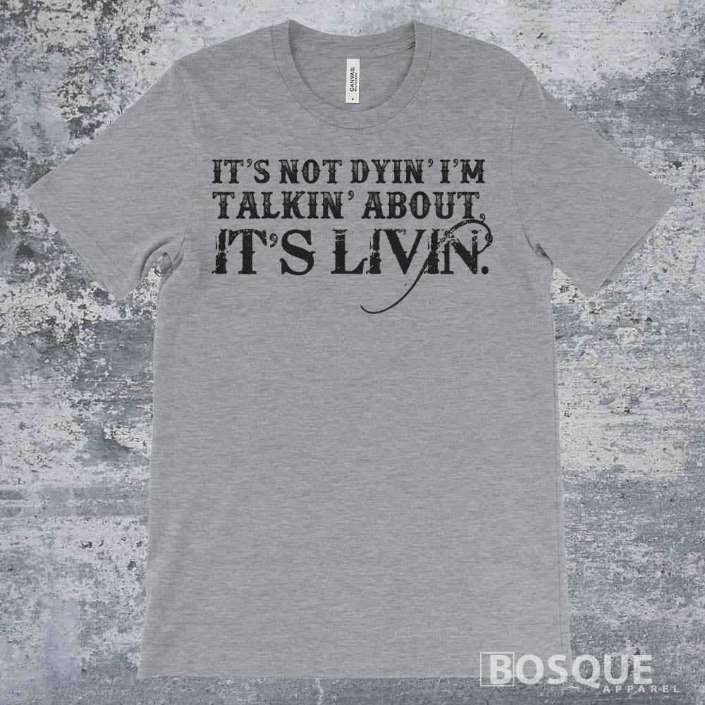 It's Not Dyin' I'm Talkin' About it's Livin' Country Unisex t-shirt
