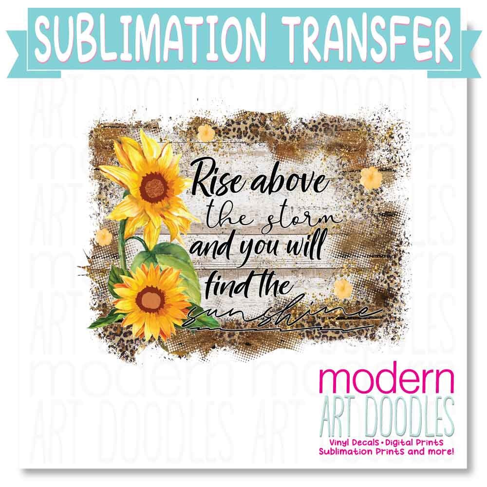 Rise Above the Storm and You Will Find The Sunshine Sublimation Print - Ready to Press - Ready to Ship