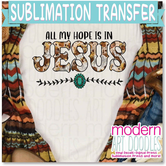 All My Hope Is In Jesus Country Southern design Sublimation Print - Ready to Press - Ready to Ship