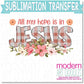 All My Hope Is In Jesus Sublimation Print - Ready to Press - Ready to Ship