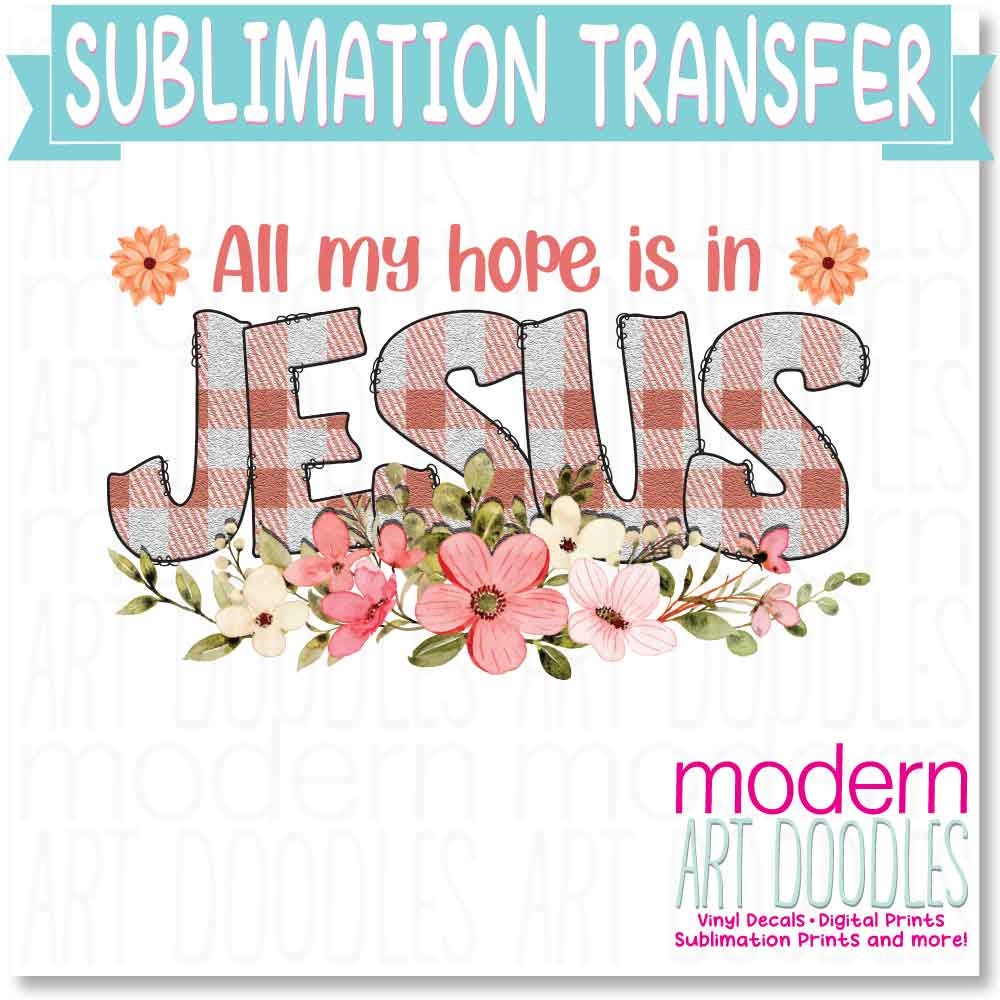 All My Hope Is In Jesus Sublimation Print - Ready to Press - Ready to Ship