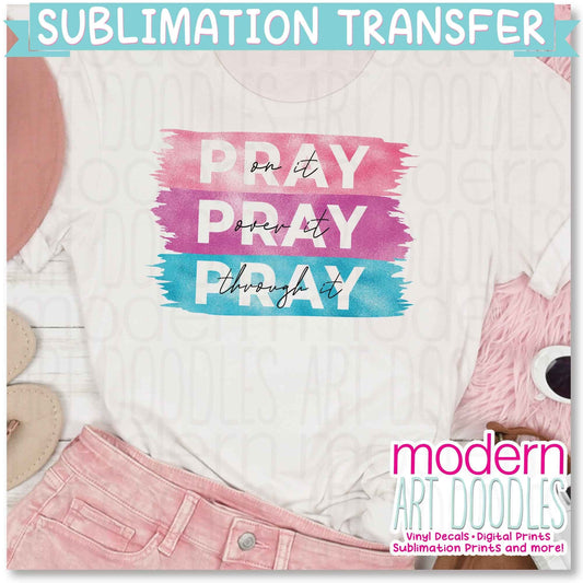 Pray On It Pray Over It Pray Through It Uplifting Religious 2 Sublimation Print - Ready to Press - Ready to Ship