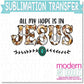 All My Hope Is In Jesus Country Southern design Sublimation Print - Ready to Press - Ready to Ship