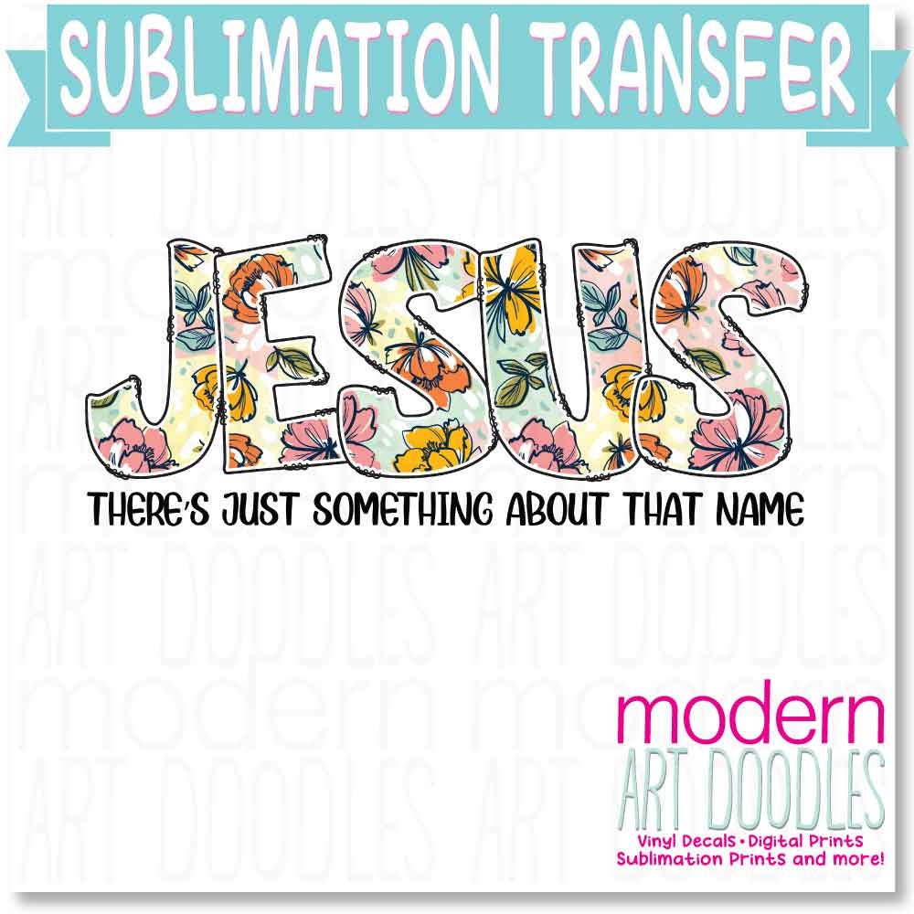 There's just something about that name Jesus Sublimation Print - Ready to Press - Ready to Ship
