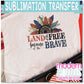 Land Of the Free Home Of The Brave 4th of July Patriotic Freedom 2 Sublimation Print - Ready to Press - Ready to Ship