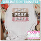 Pray On It Pray Over It Pray Through It Uplifting Religious Sublimation Print - Ready to Press - Ready to Ship