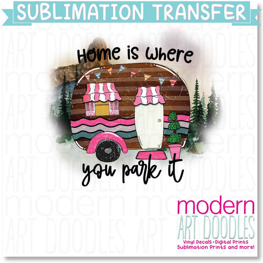 Home Is Where You Park It Camping Traveling Vacation Sublimation Print - Ready to Press - Ready to Ship