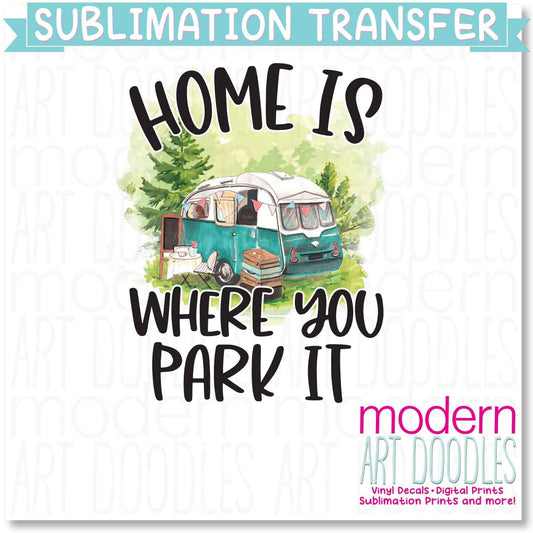 Home Is Where You Park It Camping Traveling 3 Vacation Sublimation Print - Ready to Press - Ready to Ship