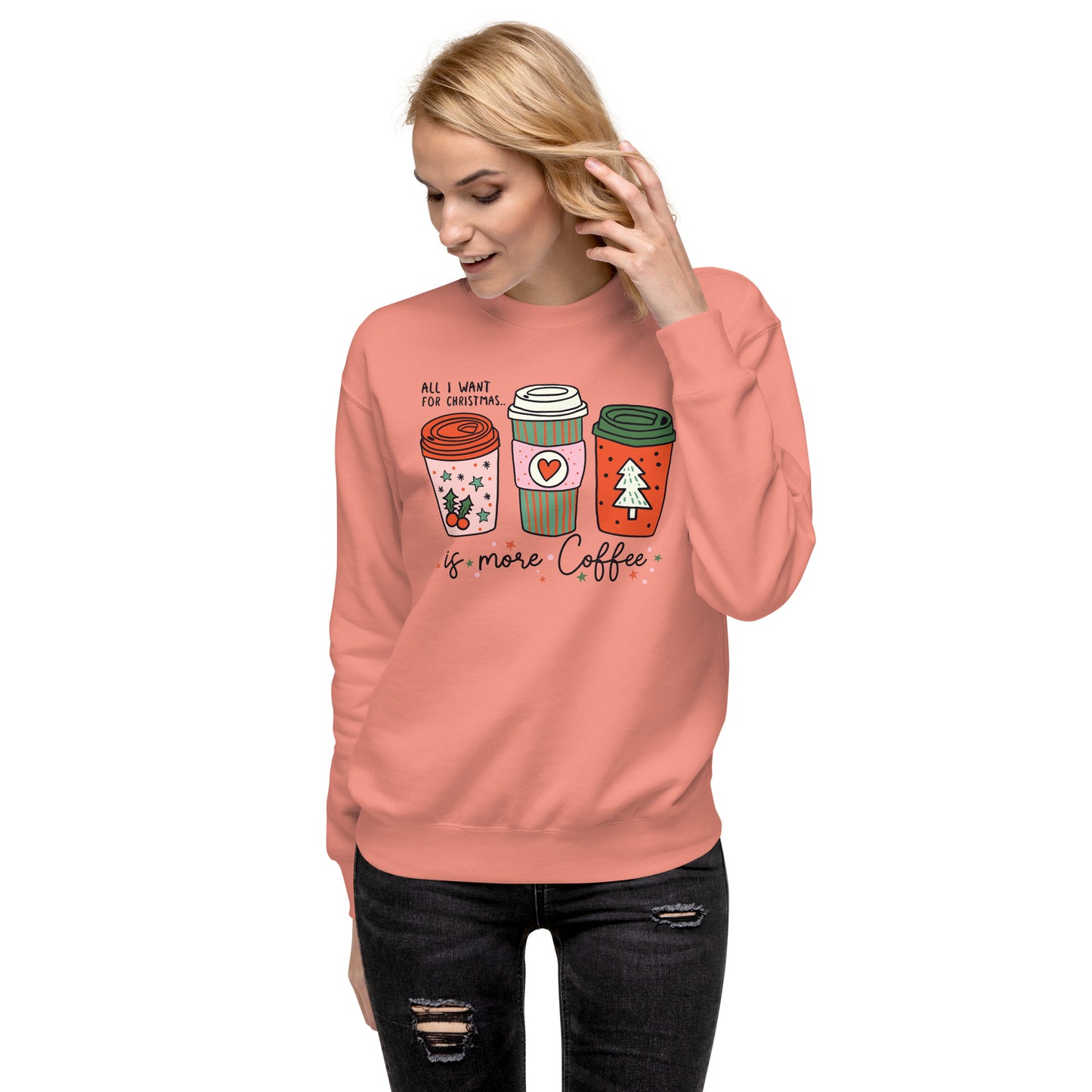 All I Want For Christmas Is More Coffee Holiday Unisex Premium Sweatshirt