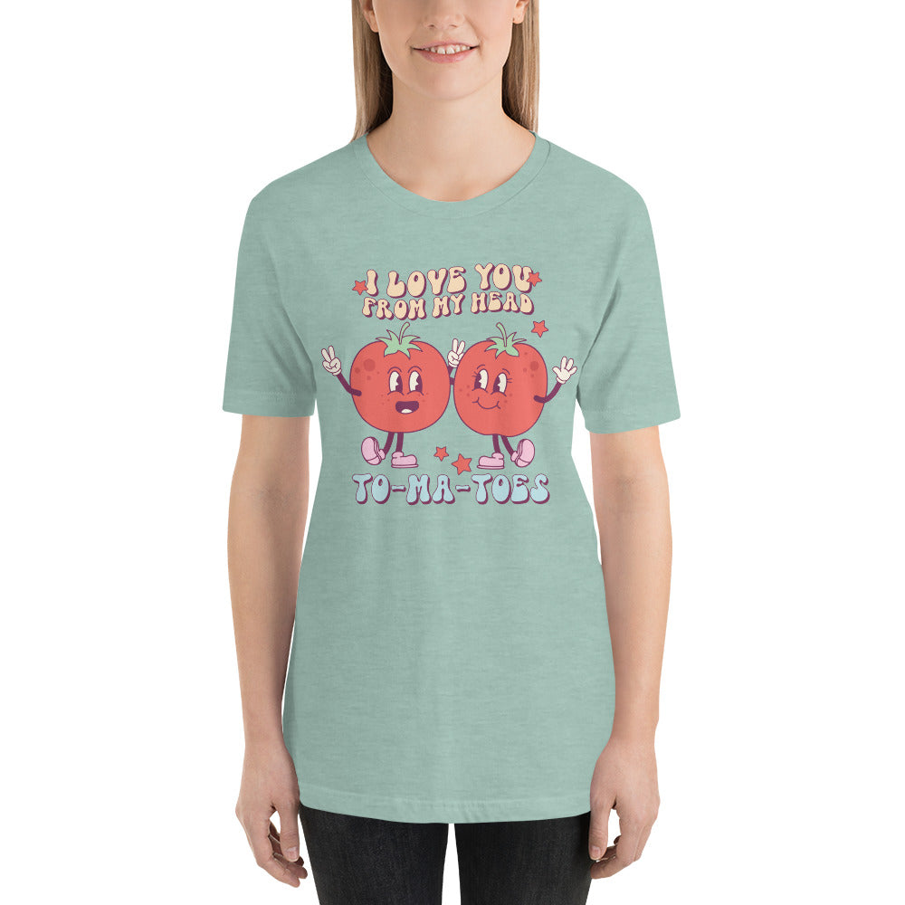 I Love You From My Heat To-Ma-Toes Unisex t-shirt