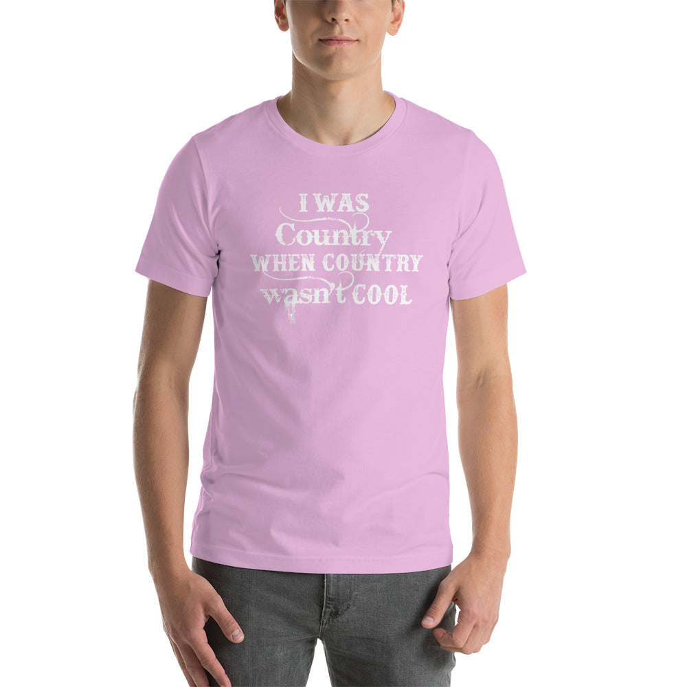 I was Country when Country wasn't Cool Unisex t-shirt