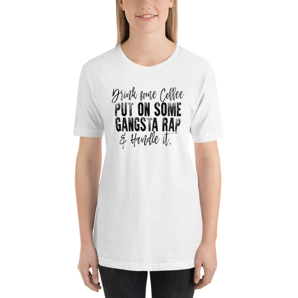 Drink Some Coffee Put on Some Gangta Rap and Handle It Unisex t-shirt